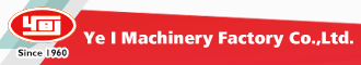 Ye I Machinery Factory Co., Ltd.